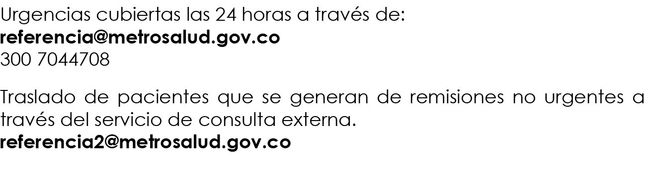 Urgencias cubiertas las 24 horas a través de: referencia metrosalud gov co 300 7044708 Traslado de pacientes que se g   
