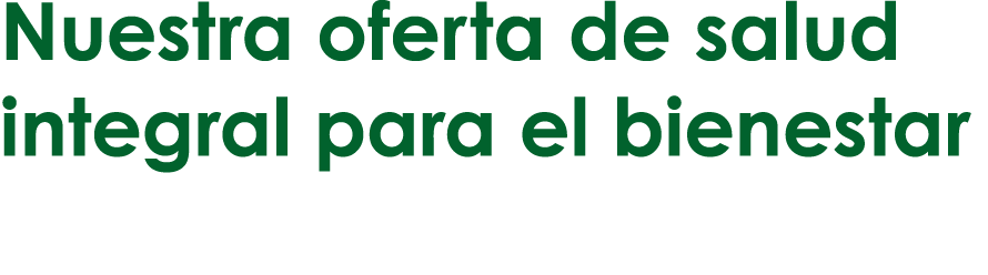 Nuestra oferta de salud integral para el bienestar