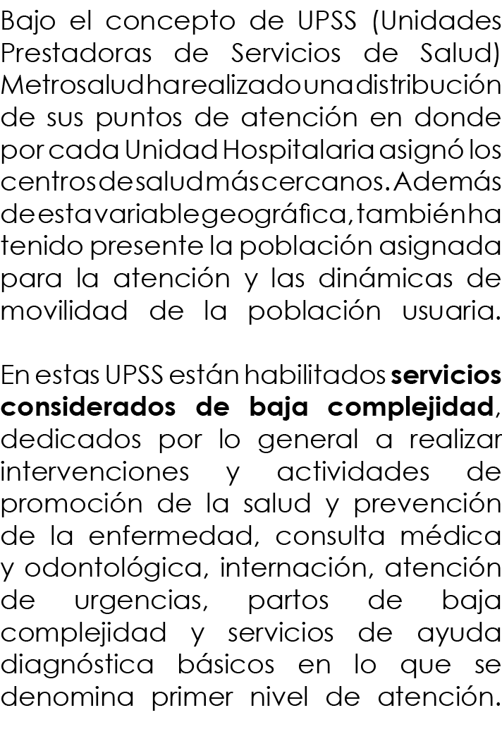 Bajo el concepto de UPSS (Unidades Prestadoras de Servicios de Salud) Metrosalud ha realizado una distribución de sus   